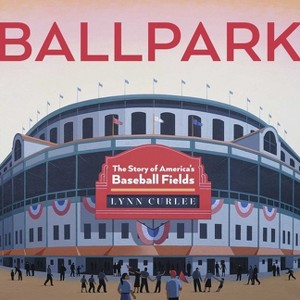 Ballpark - (Lynn Curlee Wonders of the World) by Lynn Curlee - 1 of 1