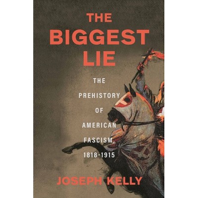 The Biggest Lie - by  Joseph Kelly (Hardcover)
