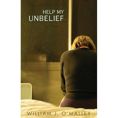 Help My Unbelief - by  William J Sj O'Malley (Paperback)