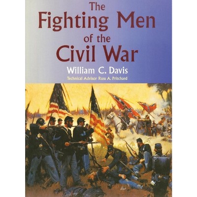 The Fighting Men of the Civil War - by  William C Davis (Paperback)