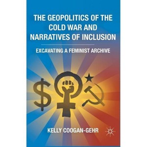 The Geopolitics of the Cold War and Narratives of Inclusion - by  K Coogan-Gehr (Hardcover) - 1 of 1