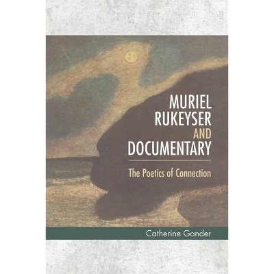 Muriel Rukeyser and Documentary - by  Catherine Gander (Hardcover)
