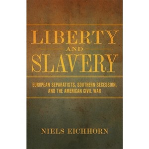 Liberty and Slavery - (Conflicting Worlds: New Dimensions of the American Civil War) by  Niels Eichhorn (Hardcover) - 1 of 1