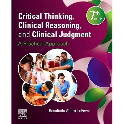 Critical Thinking, Clinical Reasoning, and Clinical Judgment - 7th Edition by  Rosalinda Alfaro-LeFevre (Paperback)