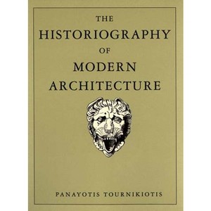 The Historiography of Modern Architecture - by  Panayotis Tournikiotis (Paperback) - 1 of 1