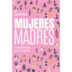 Mujeres Madres / Women Mothers - by  Lucía Ruz (Paperback) - 1 of 1