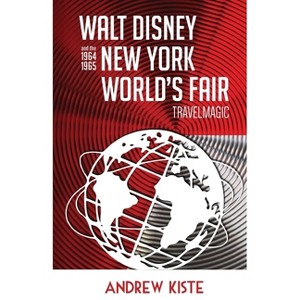 Walt Disney and the 1964-1965 New York World's Fair - by  Andrew Kiste (Paperback) - 1 of 1