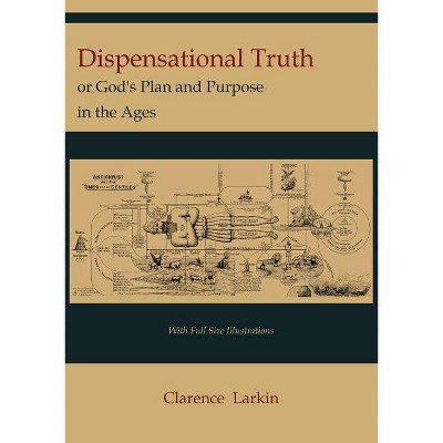 Dispensational Truth [with Full Size Illustrations], or God's Plan and Purpose in the Ages - by  Clarence Larkin (Paperback)