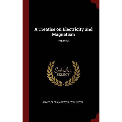 A Treatise on Electricity and Magnetism; Volume 2 - by  James Clerk Maxwell & W D Niven (Hardcover)