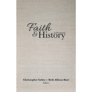 Faith and History - by  Christopher Gehrz & Beth Allison Barr (Paperback) - 1 of 1
