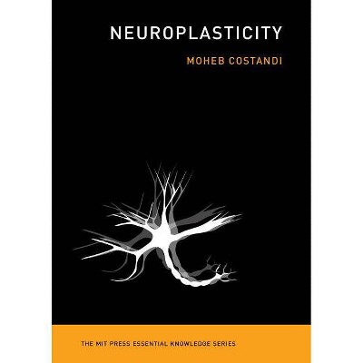 Neuroplasticity - (MIT Press Essential Knowledge) by  Moheb Costandi (Paperback)