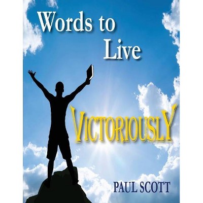 Words to Live Victoriously - by  Paul Scott (Paperback)