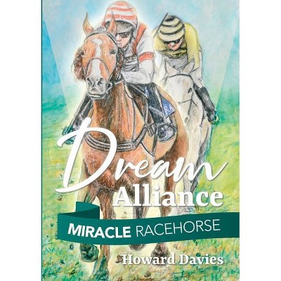 Miracle Racehorse Dream Alliance - by  Howard Davies (Paperback)