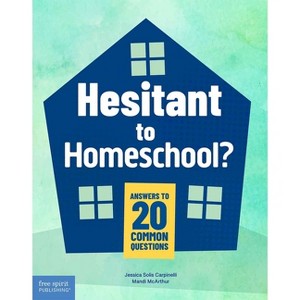 Hesitant to Homeschool? - by  Jessica Solis Carpinelli & Mandi McArthur (Paperback) - 1 of 1