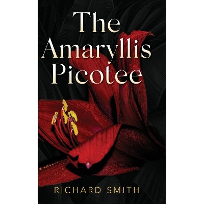 The Amaryllis Picotee - by  Richard Smith (Hardcover)