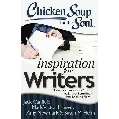 Chicken Soup for the Soul: Inspiration for Writers - by  Jack Canfield & Mark Victor Hansen & Amy Newmark (Paperback)