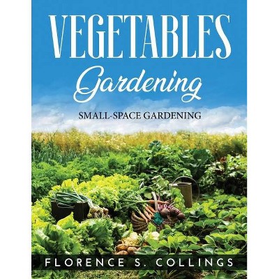 Vegetable Gardening - by  Florence S Collings (Paperback)