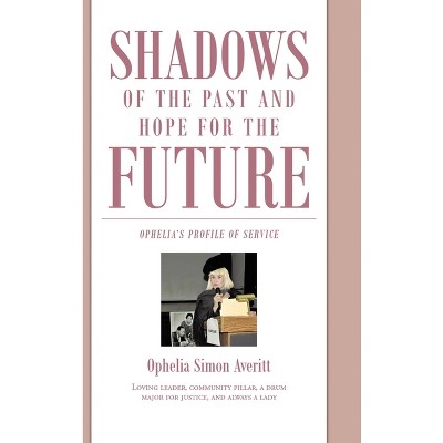 Shadows of the Past and Hope for the Future - by  Ophelia Simon Averitt (Hardcover)