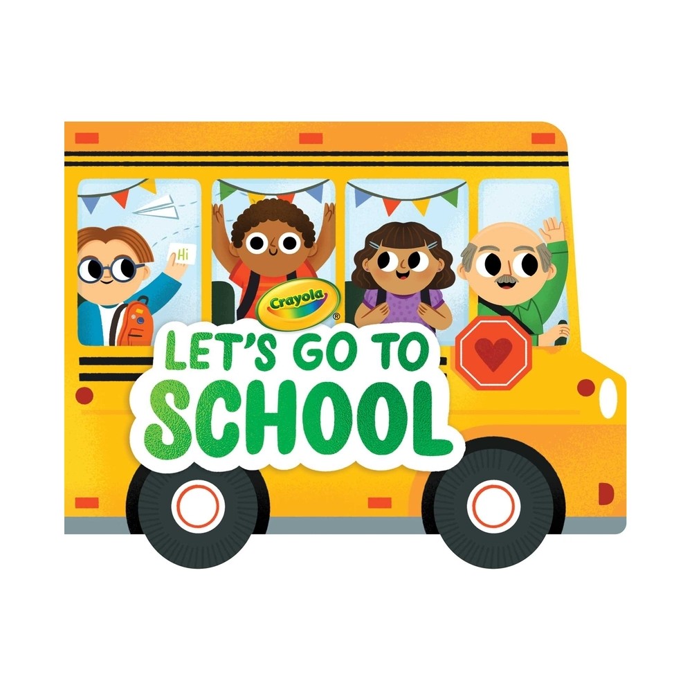 Crayola: Lets Go to School (a Crayola School Bus-Shaped Novelty Board Book for Toddlers) - (Crayola/Buzzpop) by Buzzpop