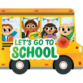 Crayola: Let's Go to School (a Crayola School Bus-Shaped Novelty Board Book for Toddlers) - (Crayola/Buzzpop) by  Buzzpop