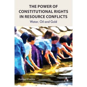 The Power of Constitutional Rights in Resource Conflicts - (Anthem Environment and Sustainability Initiative) by  Asmaa Khadim (Hardcover) - 1 of 1