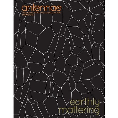 Antennae #61 Earthly Mattering - by  Jenny Kendler & Manuela Infante (Paperback)