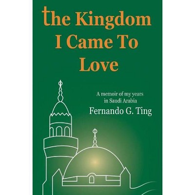 The Kingdom I Came to Love - by  Fernando G Ting (Paperback)