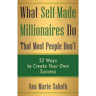 What Self-Made Millionaires Do That Most People Don't - by  Ann Marie Sabath (Paperback)