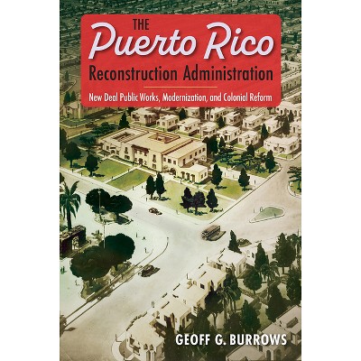 The Puerto Rico Reconstruction Administration - by  Geoff G Burrows (Paperback)