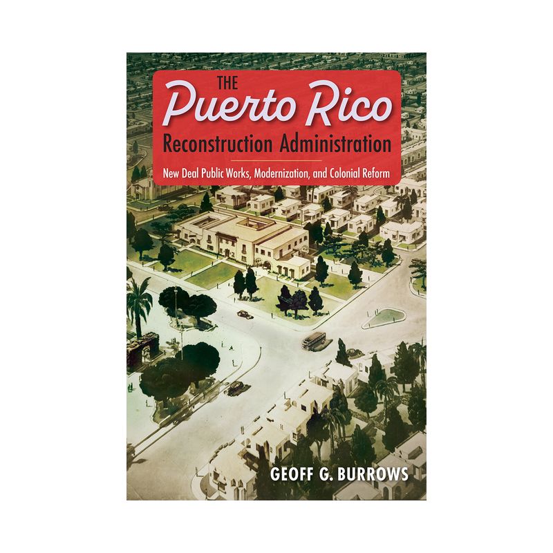 The Puerto Rico Reconstruction Administration - by  Geoff G Burrows (Paperback), 1 of 2