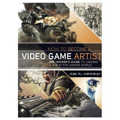  How to Become a Video Game Artist - by  Sam R Kennedy (Paperback) 