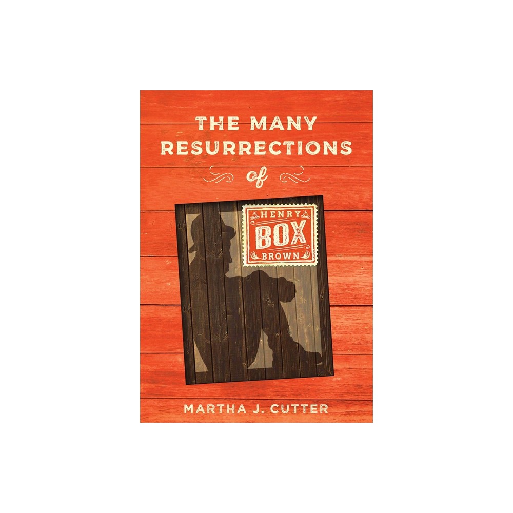 The Many Resurrections of Henry Box Brown - by Martha Cutter (Hardcover)