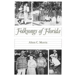 Folksongs of Florida - (Florida Sand Dollar Books) by  Alton C Morris (Paperback) - 1 of 1
