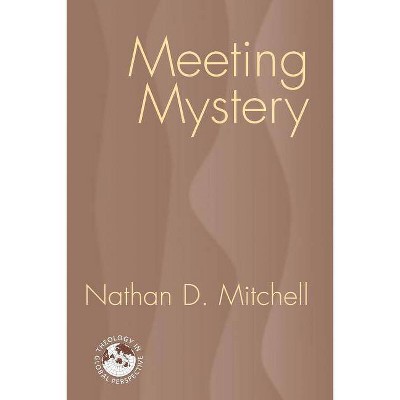 Meeting Mystery - (Theology in Global Perspectives) by  Nathan D Mitchell (Paperback)