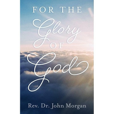 For the Glory of God - by  John Morgan (Paperback)