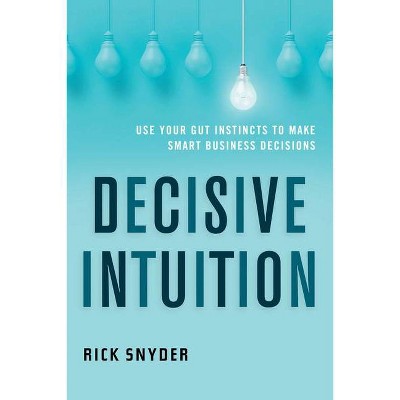 Decisive Intuition - by  Rick Snyder (Paperback)