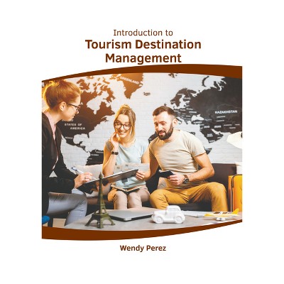 Introduction to Tourism Destination Management - by  Wendy Perez (Hardcover)