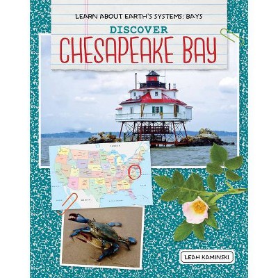 Discover Chesapeake Bay - (Learn about Earth's Systems: Bays) by  Leah Kaminski (Paperback)