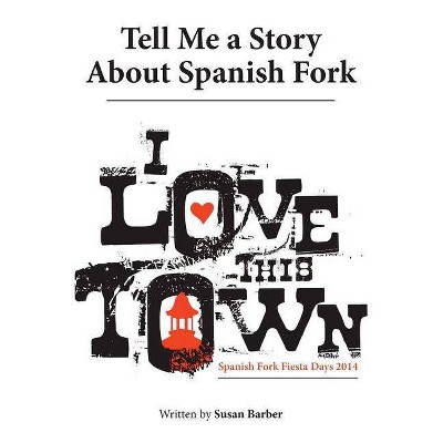 Tell Me a Story About Spanish Fork - by  Susan Barber (Paperback)