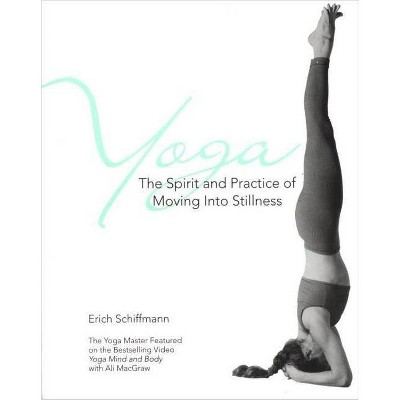 Yoga the Spirit and Practice of Moving Into Stillness - by  Erich Schiffmann (Paperback)