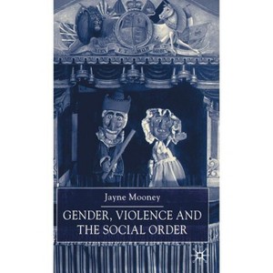 Gender, Violence and the Social Order - by  J Mooney (Hardcover) - 1 of 1