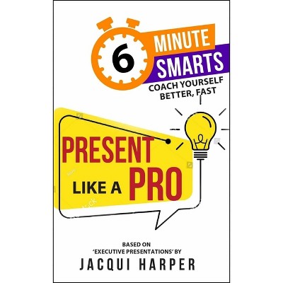 Present Like a Pro - (6-Minute Smarts) by  Jacqui Harper (Paperback)