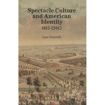 Spectacle Culture and American Identity 1815-1940 - by  S Tenneriello (Paperback)