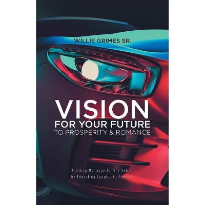 Vision for Your Future to Prosperity & Romance - by  Willie Grimes (Paperback)