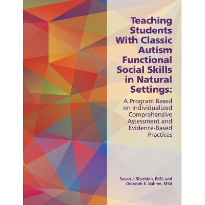 Teaching Students with Classic Autism Functional Social Skills in Natural Settings - by  Deborah E Bahme & Susan J Sheridan (Paperback)