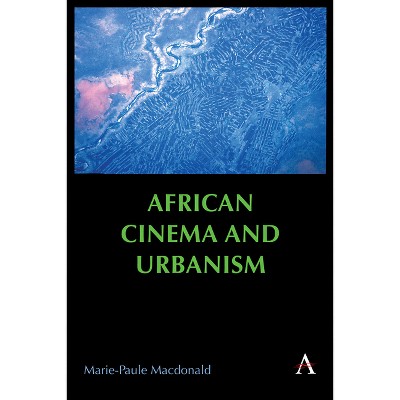 African Cinema and Urbanism - (Anthem Africology) by  Marie-Paule MacDonald (Paperback)