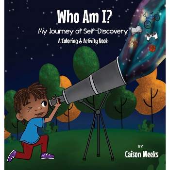 Who Am I? My Journey of Self-Discovery - A Coloring and Activity Book - by  Caison Meeks & Jamie Meeks (Hardcover)