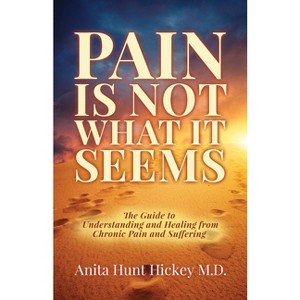 Pain Is Not What It Seems - by  Anita Hunt Hickey (Paperback) - 1 of 1