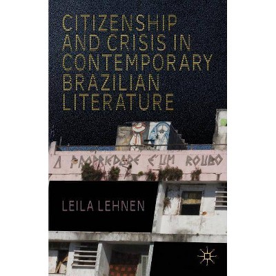 Citizenship and Crisis in Contemporary Brazilian Literature - by  L Lehnen (Hardcover)