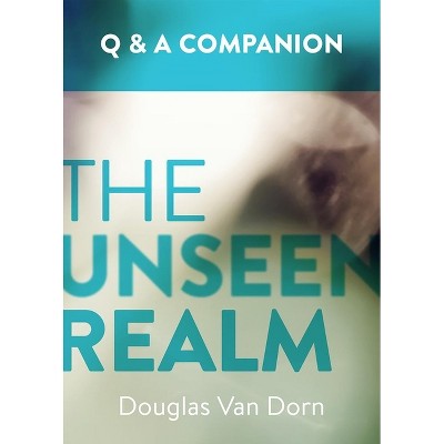 The Unseen Realm: A Question & Answer Companion - by  Douglas Van Dorn (Paperback)